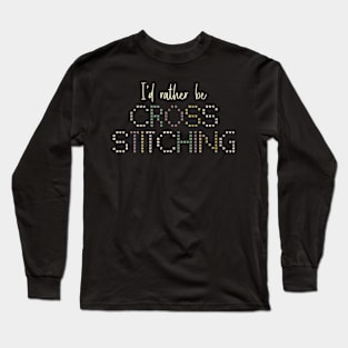 I'd Rather Be Cross Stitching Funny Knitting Long Sleeve T-Shirt